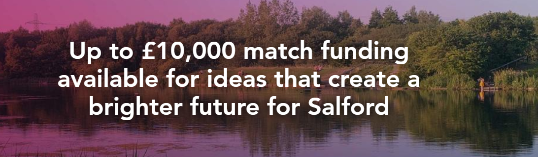 Up to £10,000 match funding available for ideas that create a brighter future for Salford